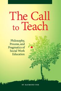 The Call To Teach: Philosophy, Process, and Pragmatics of Social Work Education