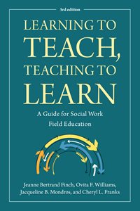 Learning to Teach, Teaching to Learn: A Guide for Social Work Field Education, 3rd Edition